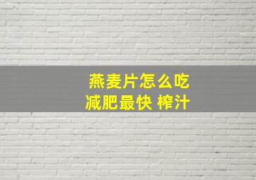 燕麦片怎么吃减肥最快 榨汁